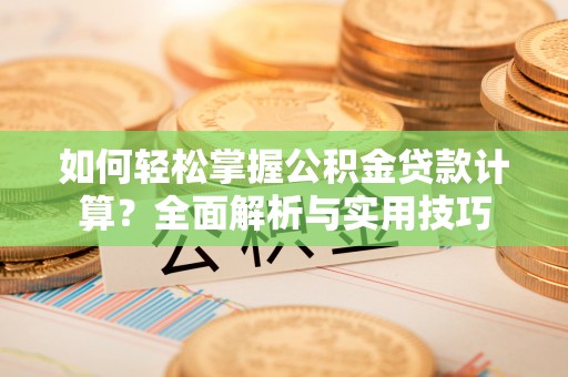 田尾如何轻松掌握公积金贷款计算？全面解析与实用技巧