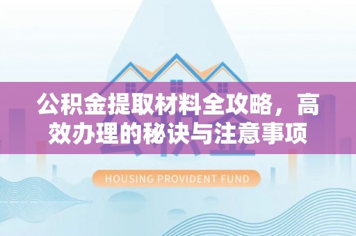 田尾公积金提取材料全攻略，高效办理的秘诀与注意事项