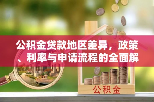 田尾公积金贷款地区差异，政策、利率与申请流程的全面解析