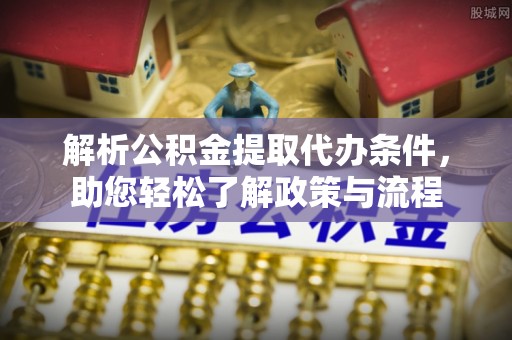 田尾解析公积金提取代办条件，助您轻松了解政策与流程
