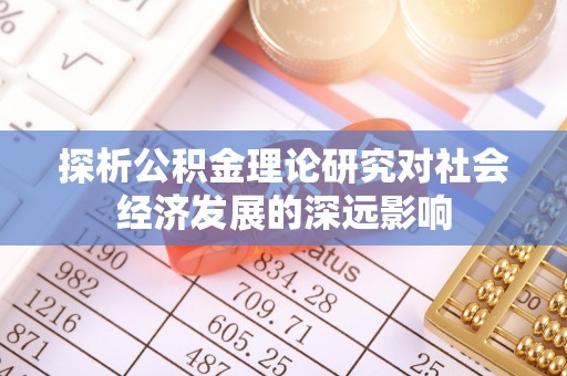 田尾探析公积金理论研究对社会经济发展的深远影响