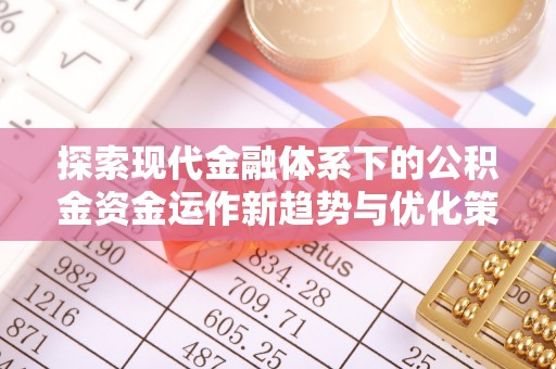 田尾探索现代金融体系下的公积金资金运作新趋势与优化策略
