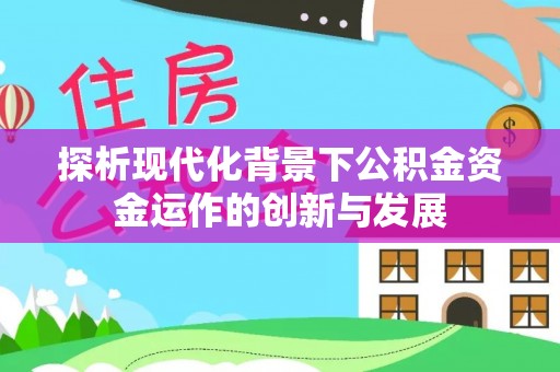 田尾探析现代化背景下公积金资金运作的创新与发展