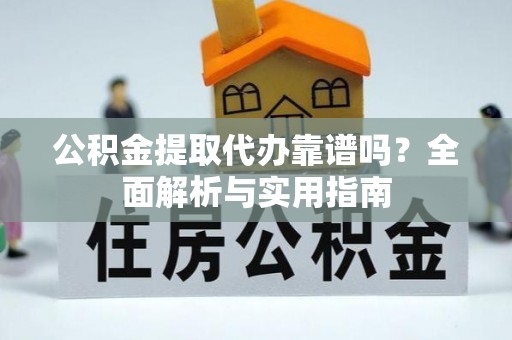 田尾公积金提取代办靠谱吗？全面解析与实用指南