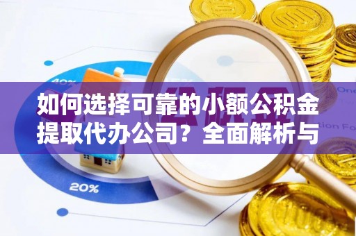 田尾如何选择可靠的小额公积金提取代办公司？全面解析与实用指南