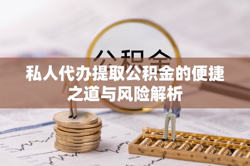 田尾私人代办提取公积金的便捷之道与风险解析