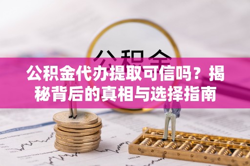 田尾公积金代办提取可信吗？揭秘背后的真相与选择指南