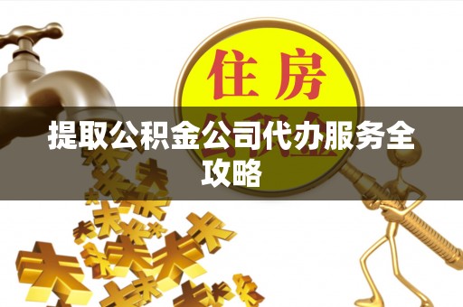 田尾提取公积金公司代办服务全攻略