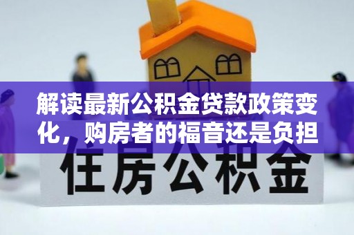 田尾解读最新公积金贷款政策变化，购房者的福音还是负担？