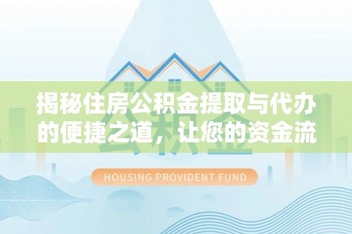 田尾揭秘住房公积金提取与代办的便捷之道，让您的资金流动更高效