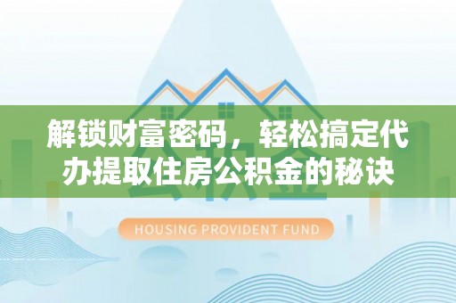 田尾解锁财富密码，轻松搞定代办提取住房公积金的秘诀