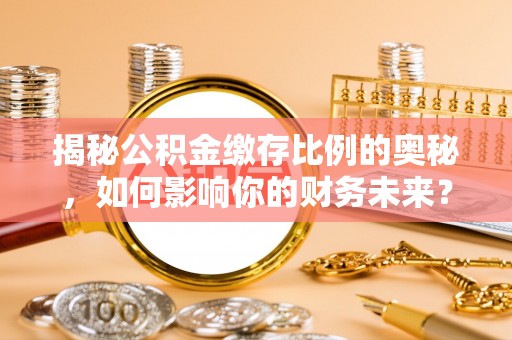 田尾揭秘公积金缴存比例的奥秘，如何影响你的财务未来？