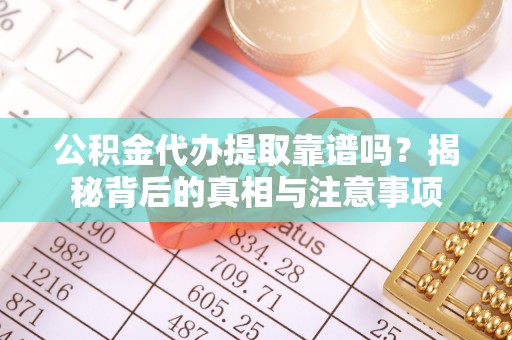 田尾公积金代办提取靠谱吗？揭秘背后的真相与注意事项