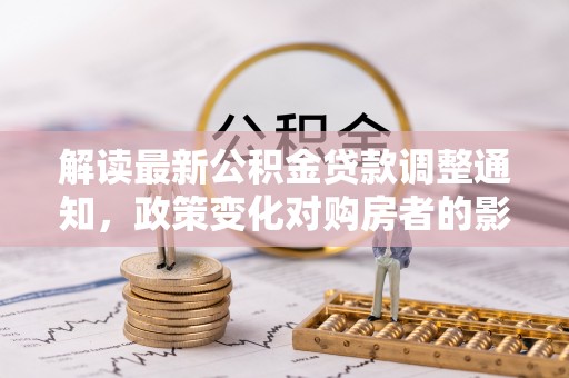 田尾解读最新公积金贷款调整通知，政策变化对购房者的影响与应对策略