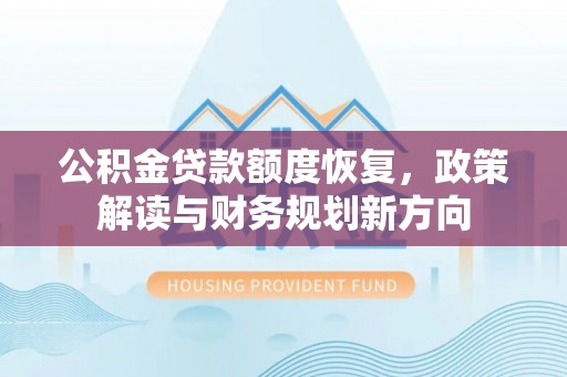 田尾公积金贷款额度恢复，政策解读与财务规划新方向