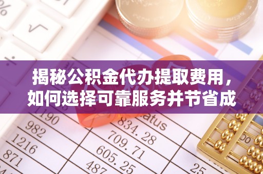 田尾揭秘公积金代办提取费用，如何选择可靠服务并节省成本