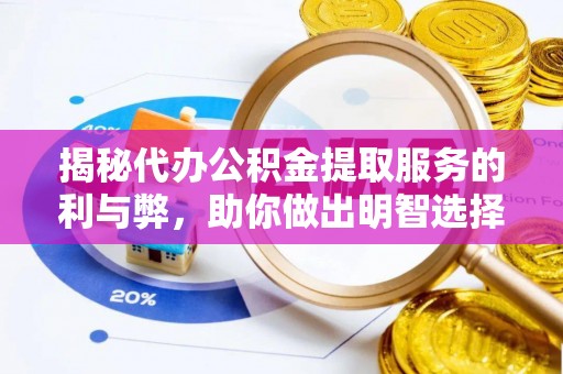 田尾揭秘代办公积金提取服务的利与弊，助你做出明智选择