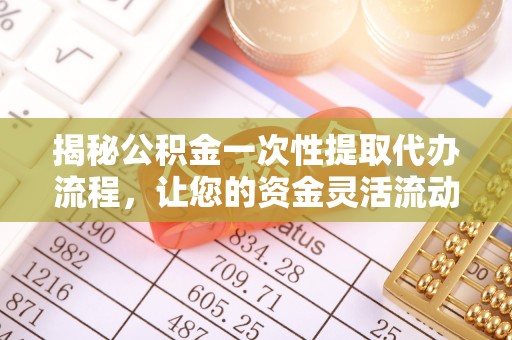 田尾揭秘公积金一次性提取代办流程，让您的资金灵活流动