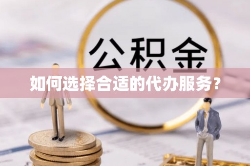 田尾如何选择合适的代办服务？