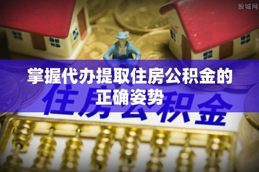 田尾掌握代办提取住房公积金的正确姿势