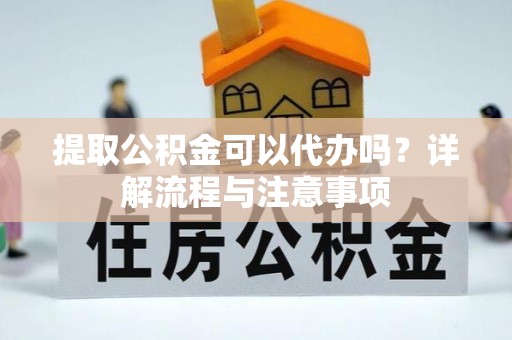 田尾提取公积金可以代办吗？详解流程与注意事项
