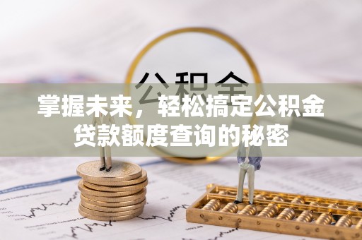 田尾掌握未来，轻松搞定公积金贷款额度查询的秘密