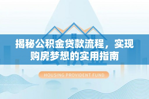 田尾揭秘公积金贷款流程，实现购房梦想的实用指南