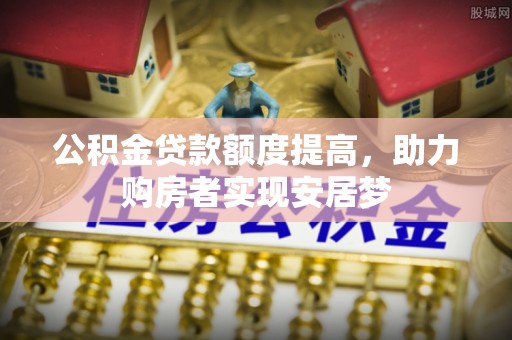 田尾公积金贷款额度提高，助力购房者实现安居梦