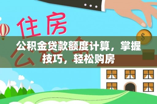 田尾公积金贷款额度计算，掌握技巧，轻松购房