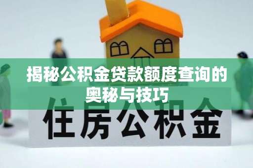 田尾揭秘公积金贷款额度查询的奥秘与技巧