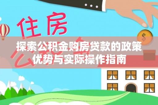 田尾探索公积金购房贷款的政策优势与实际操作指南