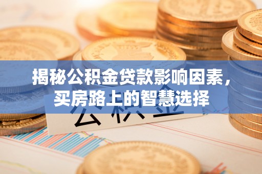 田尾揭秘公积金贷款影响因素，买房路上的智慧选择