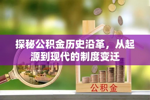 田尾探秘公积金历史沿革，从起源到现代的制度变迁