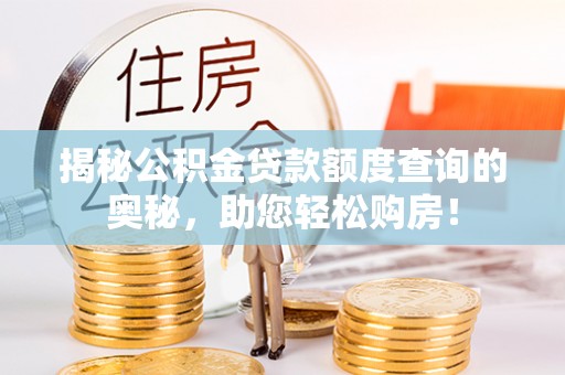 田尾揭秘公积金贷款额度查询的奥秘，助您轻松购房！