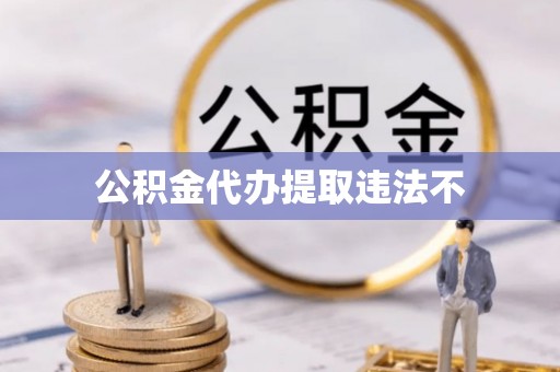 田尾公积金代办提取违法不