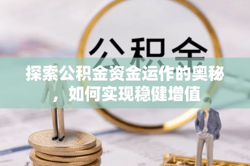 田尾探索公积金资金运作的奥秘，如何实现稳健增值