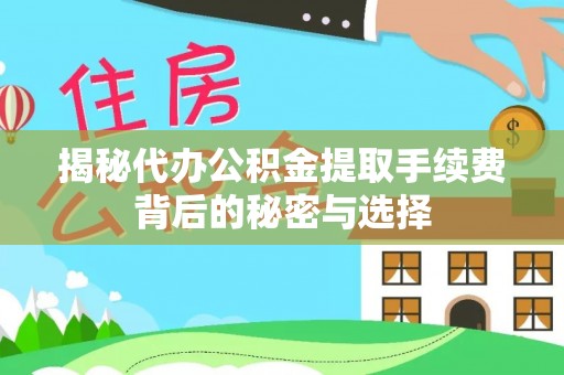 田尾揭秘代办公积金提取手续费背后的秘密与选择