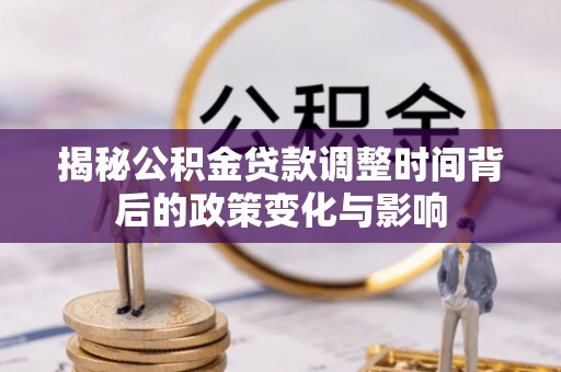 田尾揭秘公积金贷款调整时间背后的政策变化与影响