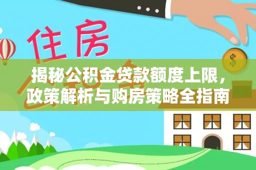 田尾揭秘公积金贷款额度上限，政策解析与购房策略全指南