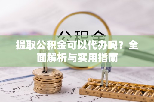 田尾提取公积金可以代办吗？全面解析与实用指南