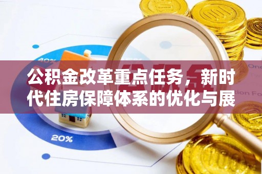 田尾公积金改革重点任务，新时代住房保障体系的优化与展望