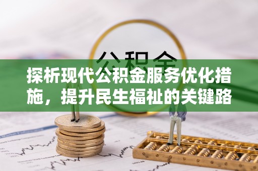 田尾探析现代公积金服务优化措施，提升民生福祉的关键路径