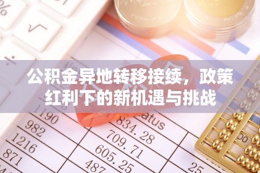 田尾公积金异地转移接续，政策红利下的新机遇与挑战