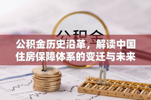 田尾公积金历史沿革，解读中国住房保障体系的变迁与未来