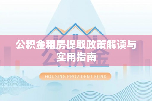田尾公积金租房提取政策解读与实用指南