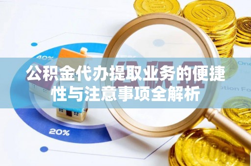 田尾公积金代办提取业务的便捷性与注意事项全解析