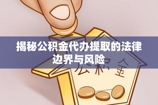 田尾揭秘公积金代办提取的法律边界与风险