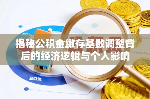 田尾揭秘公积金缴存基数调整背后的经济逻辑与个人影响