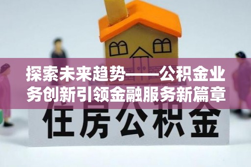 田尾探索未来趋势——公积金业务创新引领金融服务新篇章