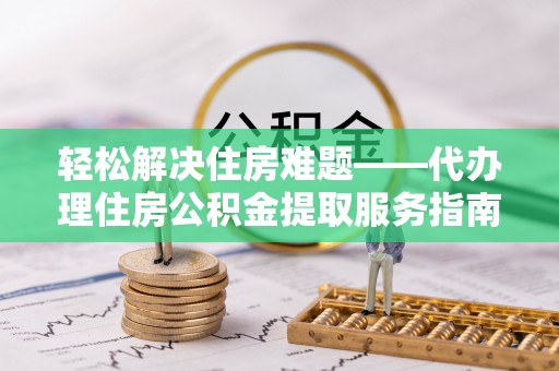 田尾轻松解决住房难题——代办理住房公积金提取服务指南